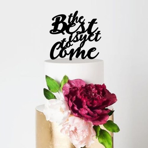 The Best Is Yet To Come Cake Topper